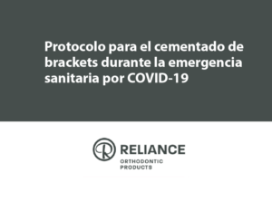 Protocolo para el cementado de brackets durante la situación de emergencia sanitaria por COVID-19 realizado por Reliance® Orthodontics